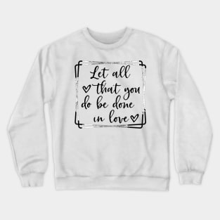 Let all you do be done in love corinthians bible quote Crewneck Sweatshirt